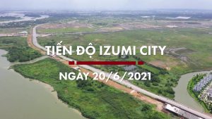 Tiến độ Izumi City cập nhật mới nhất tháng 6 năm 2021