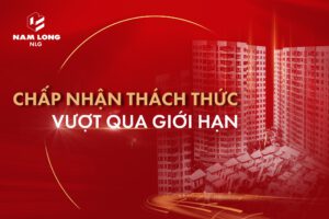 Nam Long Group: Chấp nhận thách thức – Vượt qua giới hạn.